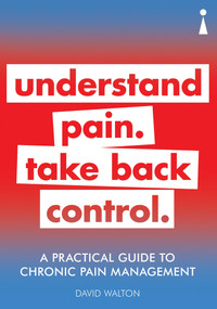 A Practical Guide to Chronic Pain Management (Understand pain. Take back control) by David Walton, 9781785784491