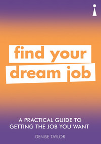 A Practical Guide to Getting the Job you Want (Find Your Dream Job) by Denise Taylor, 9781785784651
