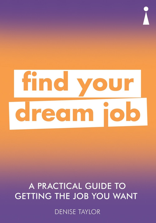 A Practical Guide to Getting the Job you Want (Find Your Dream Job) by Denise Taylor, 9781785784651