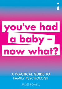 A Practical Guide to Family Psychology (You've had a baby - now what?) by James Powell, 9781785784729