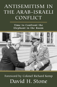 Antisemitism in the Arab-Israeli Conflict (Time to Confront the Elephant in the Room) by David H Stone, Richard Kemp, 9781803710549