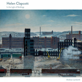 Helen Clapcott (In the Light of Buildings) by Andrew Lambirth, 9781848226968