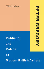 Peter Gregory (Publisher and Patron of Modern British Artists) by Valerie Holman, 9781848226999