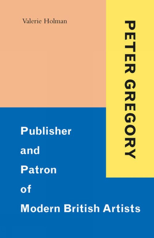 Peter Gregory (Publisher and Patron of Modern British Artists) by Valerie Holman, 9781848226999