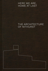 Here We Are, Home At Last (The Architecture of Nithurst) by Adam Richards, Jeremy Musson, Geoff Dyer, Takero Shimazaki, Corinna Dean, 9781848227002