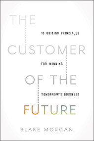 The Customer of the Future (10 Guiding Principles for Winning Tomorrow's Business) - 9780310172598 by Blake Morgan