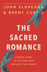 The Sacred Romance Revised and Updated Edition (Coming Home to the God Who Pursues Your Heart) by John Eldredge, Brent Curtis, 9781400202959