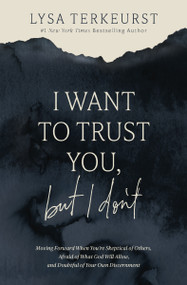 I Want to Trust You, but I Don't (Moving Forward When You're Skeptical of Others, Afraid of What God Will Allow, and Doubtful of Your Own Discernment) by Lysa TerKeurst, 9781400211821