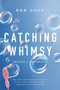 Catching Whimsy (365 Days of Possibility (A Daily Devotional) - The Perfect Christian Graduation Gift to Celebrate Your Grad) by Bob Goff, 9781400226986