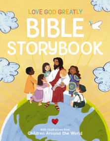 Love God Greatly Bible Storybook (With Illustrations from Children Around the World) by Love God Greatly, Angie Alape Pérez, 9781400244454