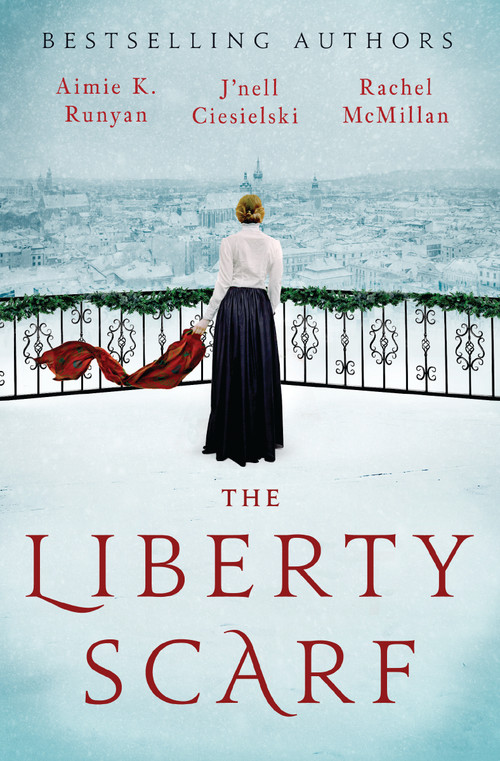 The Liberty Scarf (A Story of Three Women, One War, and a Scarf That Binds Them Together) by Aimie K. Runyan, J'nell Ciesielski, Rachel McMillan, 9781400246700