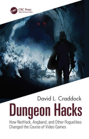 Dungeon Hacks (How NetHack, Angband, and Other Rougelikes Changed the Course of Video Games) by David L. Craddock, 9781032051543