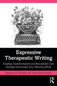 Expressive Therapeutic Writing (Guiding Transformation and Restorative Care through Intermodal Arts, Word by Word) by Krystal Leah Demaine, Tamar Reva Einstein, 9781032490151