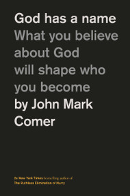 God Has a Name (What You Believe About God Will Shape Who You Become) by John Mark Comer, 9781400249589