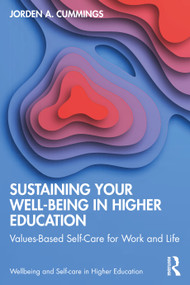 Sustaining Your Well-Being in Higher Education (Values-Based Self-Care for Work and Life) by Jorden Cummings, 9781032460369