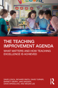 The Teaching Improvement Agenda (What Matters and How Teaching Excellence Is Achieved) by David Lynch, Richard Smith, David Turner, Barnett Berry, Jake Madden, David Spendlove, Megan Lee, 9781032300672