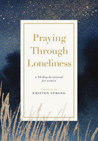 Praying Through Loneliness (A 90-Day Devotional for Women) by Kristen Strong, 9781400343836