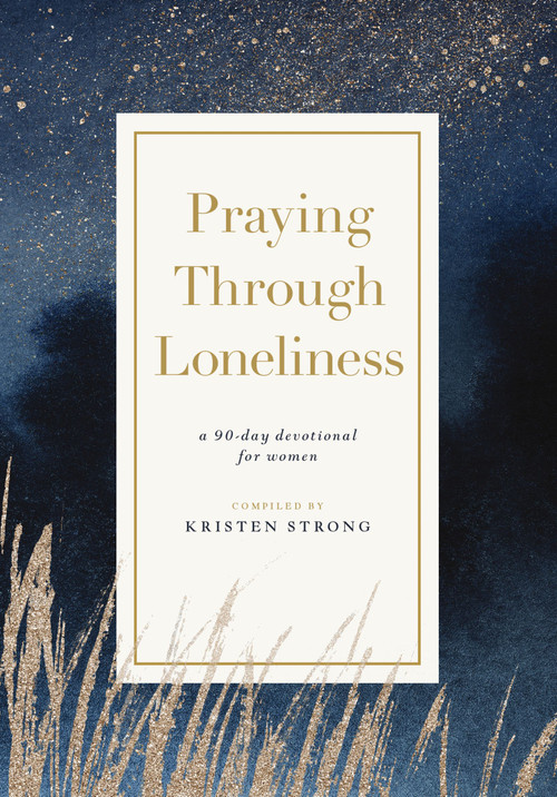 Praying Through Loneliness (A 90-Day Devotional for Women) by Kristen Strong, 9781400343836