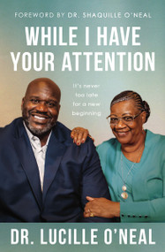 While I Have Your Attention (It's Never Too Late for a New Beginning) by Lucille O'Neal, 9781400344215