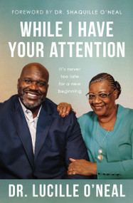 While I Have Your Attention (It's Never Too Late for a New Beginning) by Lucille O'Neal, 9781400344215