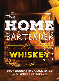 The Home Bartender: Whiskey (100+ Essential Cocktails for the Whiskey Lover) by Editors of Cider Mill Press, 9781400346110