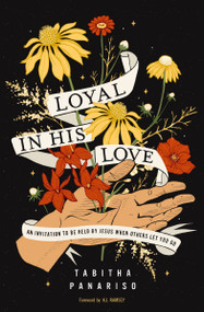 Loyal in His Love (An Invitation to Be Held by Jesus When Others Let You Go) by Tabitha Panariso, K. J. Ramsey, 9780310160205