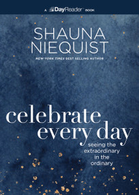 Celebrate Every Day (Seeing the Extraordinary in the Ordinary) by Shauna Niequist, 9780310167860
