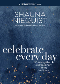 Celebrate Every Day (Seeing the Extraordinary in the Ordinary) by Shauna Niequist, 9780310167860