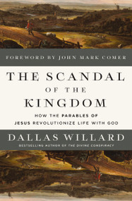 The Scandal of the Kingdom (How the Parables of Jesus Revolutionize Life with God) by Dallas Willard, John Mark Comer, 9780310367949
