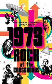 1973: Rock at the Crossroads by Andrew Grant Jackson, 9781250909930