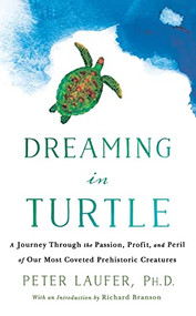 Dreaming in Turtle (A Journey Through the Passion, Profit, and Peril of Our Most Coveted Prehistoric Creatures) - 9781250894809 by Peter Laufer, 9781250894809