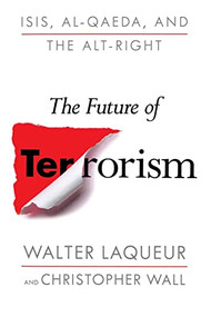 The Future of Terrorism (ISIS, Al-Qaeda, and the Alt-Right) by Walter Laqueur, Christopher Wall, 9781250890023