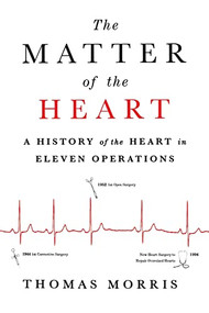 The Matter of the Heart (A History of the Heart in Eleven Operations) - 9781250890016 by Thomas Morris, 9781250890016