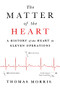 The Matter of the Heart (A History of the Heart in Eleven Operations) - 9781250890016 by Thomas Morris, 9781250890016