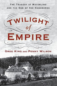 Twilight of Empire (The Tragedy at Mayerling and the End of the Habsburgs) - 9781250292063 by Greg King, Penny Wilson, 9781250292063