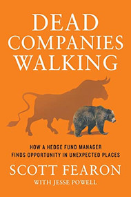 Dead Companies Walking (How A Hedge Fund Manager Finds Opportunity in Unexpected Places) by Scott Fearon, Jesse Powell, 9781250893161