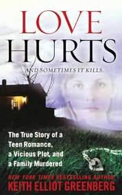 Love Hurts (The True Story of a Teen Romance, a Vicious Plot, and a Family Murdered) by Keith Elliot Greenberg, 9781250092892