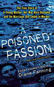 A Poisoned Passion (A Young Mother, her War Hero Husband, and the Marriage that Ended in Murder) by Diane Fanning, 9781250093059