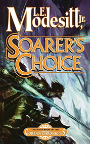 Soarer's Choice (The Sixth Book of the Corean Chronicles) by L. E. Modesitt, Jr., 9780765381835