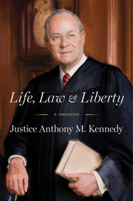 Life, Law & Liberty (A Memoir) by Anthony Kennedy, 9781668052747