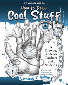 How to Draw Cool Stuff: A Drawing Guide for Teachers and Students (10th Anniversary Edition) by Catherine V. Holmes, 9781956769715