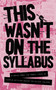 This Wasn't on the Syllabus: Stories from the Frontlines by Addy Strickland, Emma Kuzmyk, 9781998076758
