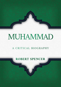 Muhammad (A Critical Biography) by Robert Spencer, 9798888453087
