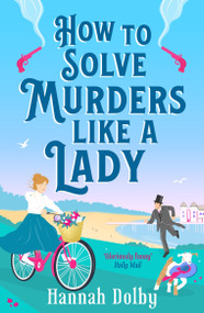 How to Solve Murders Like a Lady (The brand-new for 2024 laugh-out-loud British historical detective novel) by Hannah Dolby, 9781804544433
