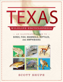 Texas Wildlife Encyclopedia (An Illustrated Guide to Birds, Fish, Mammals, Reptiles, and Amphibians) by Scott Shupe, 9781510777231