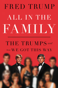 All in the Family (The Trumps and How We Got This Way) by Fred C. Trump, 9781668072172