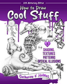 How to Draw Cool Stuff: Shading, Textures and Optical Illusions (10th Anniversary Edition) by Catherine V. Holmes, 9781956769739