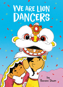 We Are Lion Dancers by Benson Shum, Benson Shum, 9780593658871