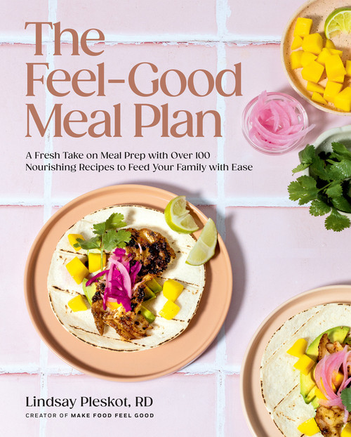 The Feel-Good Meal Plan (A Fresh Take on Meal Prep with Over 100 Nourishing Recipes to Feed Your Family with Ease) by Lindsay Pleskot, 9780525612322