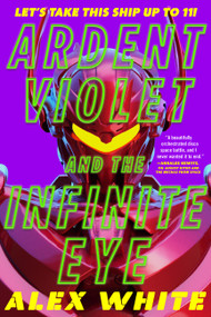 Ardent Violet and the Infinite Eye by Alex White, 9780316430609